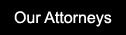 Our Attorneys